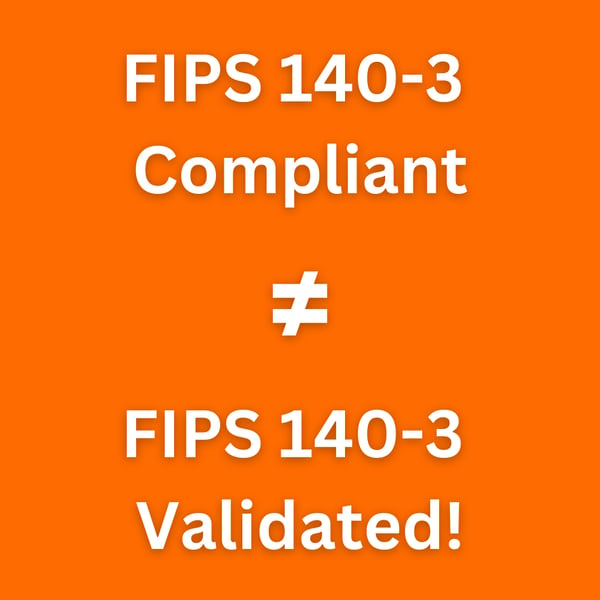 FIPS 140-3 Compliant ≠ FIPS 140-3 Validated